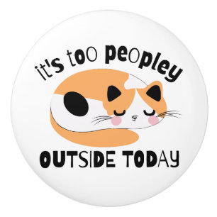 It's too peopley outside today ceramic knob