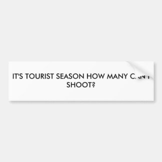 IT'S TOURIST SEASON HOW MANY CAN I SHOOT? BUMPER STICKER