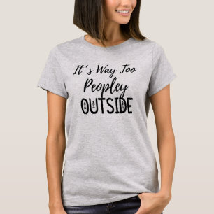 It's Way Too Peopley Outside, Anti Social Shirt, T-Shirt