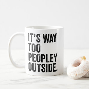 It's Way Too Peopley Outside Coffee Mug