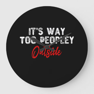 It's Way Too Peopley Outside Large Clock