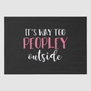 Its Way Too Peopley Outside Quiet People Introvert Tissue Paper