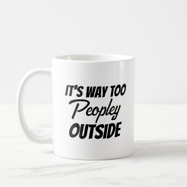 It's Way Too Peopley Outside Sarcastic Funny Coffee Mug (Left)