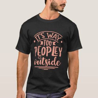It'S Way Too Peopley Outside Shirt Introvert Gifts