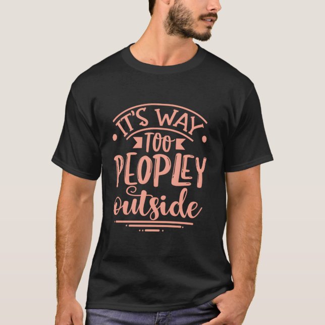 It'S Way Too Peopley Outside Shirt Introvert Gifts (Front)