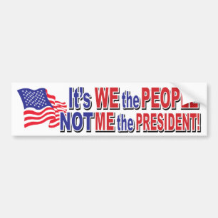 Its We the People, Not ME the President Bumper Sticker