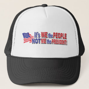Its We the People, Not ME the President Trucker Hat