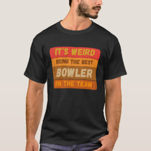 It's Weird Being The Best Bowler On The Team Sarc T-Shirt