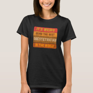 It's Weird Being The Best OBESTETRICIAN In The Wor T-Shirt