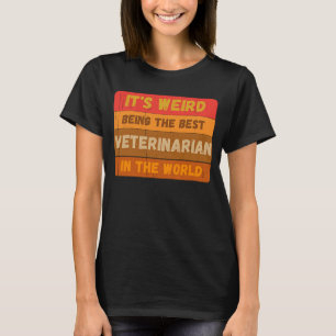 It's Weird Being The Best VETERINARIAN In The Worl T-Shirt