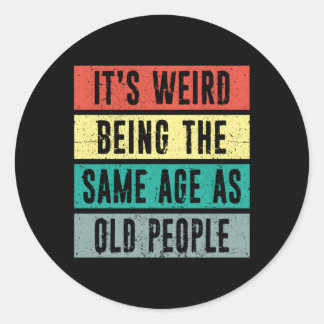 It'S Weird Being The Same Age As Old Distressed St Classic Round Sticker