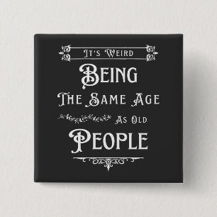 It's Weird Being The Same Age As Old People 15 Cm Square Badge