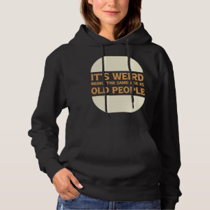 It's Weird Being The Same Age As Old People 1 Hoodie