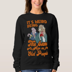 It's Weird Being The Same Age As Old People 1 Sweatshirt