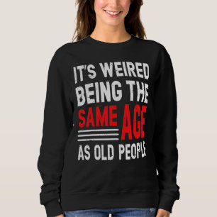 It's Weird Being The Same Age As Old People 2 Sweatshirt