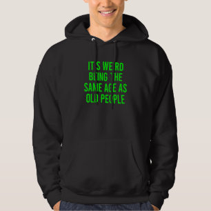 Its Weird Being The Same Age As Old People 4 Hoodie