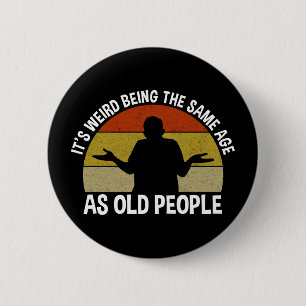 It's Weird Being The Same Age As Old People 6 Cm Round Badge