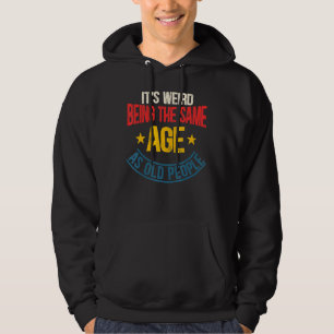 It's Weird Being The Same Age As Old People Aging  Hoodie