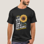 Its Weird Being The Same Age As Old People Birthda T-Shirt<br><div class="desc">Its Weird Being The Same Age As Old People Birthday Wife Mum</div>