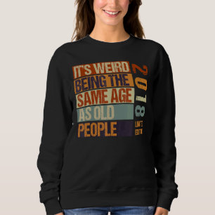 It's Weird Being The Same Age As Old People Born I Sweatshirt