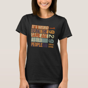 It's Weird Being The Same Age As Old People Born I T-Shirt