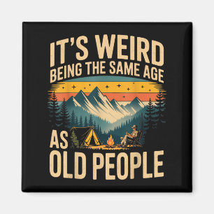 Its Weird Being The Same Age As Old People Camping Magnet