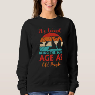 Its Weird Being The Same Age As Old People Camping Sweatshirt