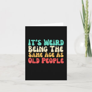 Its Weird Being The Same Age As Old People  Card