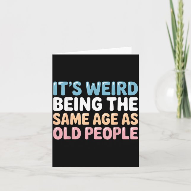 Its Weird Being The Same Age As Old People Card (Front)