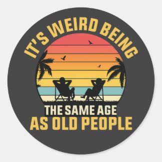 it's weird being the same age as old people classic round sticker