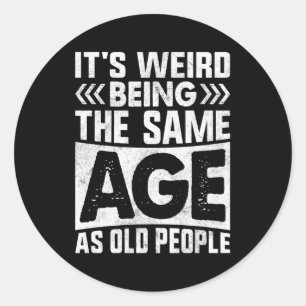 It'S Weird Being The Same Age As Old People Classic Round Sticker