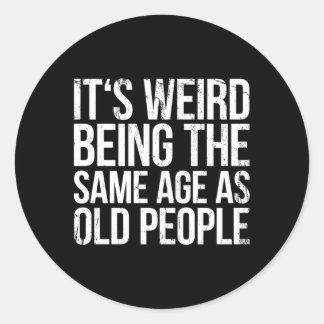 Its Weird Being The Same Age As Old People Classic Round Sticker