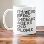 Its weird being the same age as old people coffee mug<br><div class="desc">It's weird being the same age as old people,  age related humour mug from Ricaso - simple yet to the point funny mugs</div>