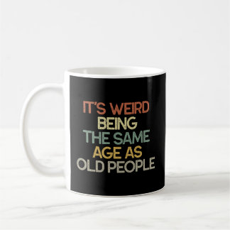 It'S Weird Being The Same Age As Old People Coffee Mug