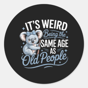 Its Weird Being The Same Age As Old People Design Classic Round Sticker
