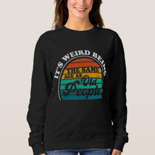 It's Weird Being The Same Age As Old People Desing Sweatshirt