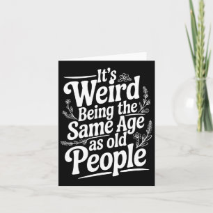 It's Weird Being The Same Age As Old People Father Card