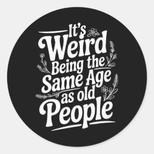It's Weird Being The Same Age As Old People Father Classic Round Sticker