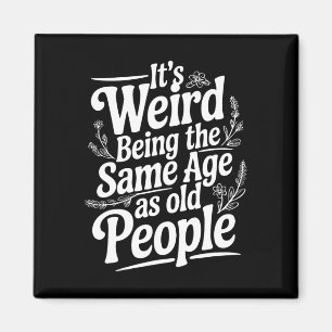 It's Weird Being The Same Age As Old People Father Magnet