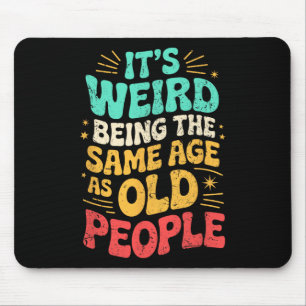 It's Weird Being The Same Age As Old People Father Mouse Pad