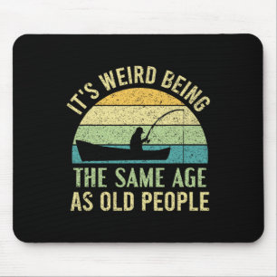 Its Weird Being The Same Age As Old People Fishing Mouse Pad