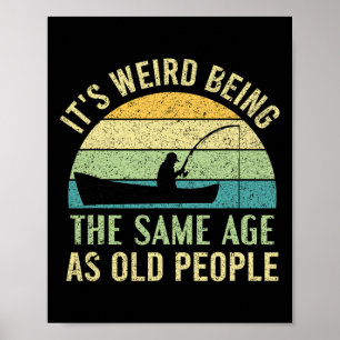 Its Weird Being The Same Age As Old People Fishing Poster