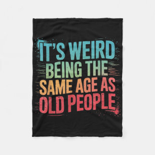 Its Weird Being The Same Age As Old People Fleece Blanket