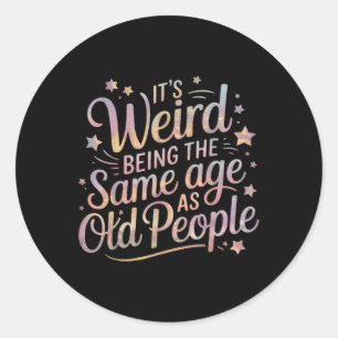 Its Weird Being The Same Age As Old People For Mum Classic Round Sticker