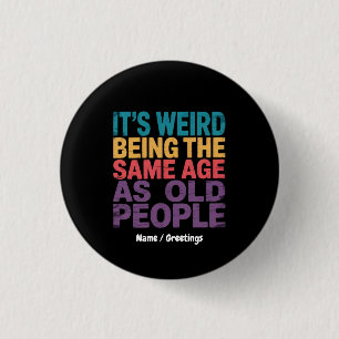 It's Weird Being The Same Age As Old People Funny 3 Cm Round Badge