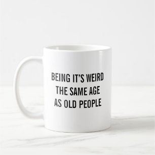 It's Weird Being The Same Age As Old People Funny Coffee Mug
