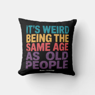 It's Weird Being The Same Age As Old People Funny Cushion