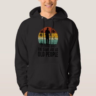 It's Weird Being The Same Age As Old People Funny Hoodie