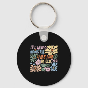 Its Weird Being The Same Age As Old People Funny S Key Ring