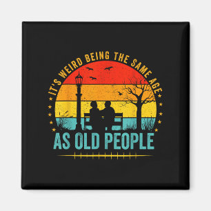 Its Weird Being The Same Age As Old People Funny V Magnet